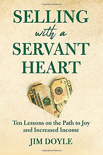 Selling with a Servant Heart: Ten Lessons on the Path to Joy and Increased Income